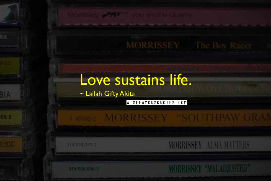 Lailah Gifty Akita Quotes: Love sustains life.