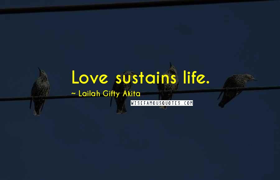 Lailah Gifty Akita Quotes: Love sustains life.