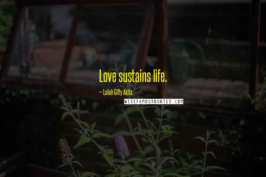 Lailah Gifty Akita Quotes: Love sustains life.