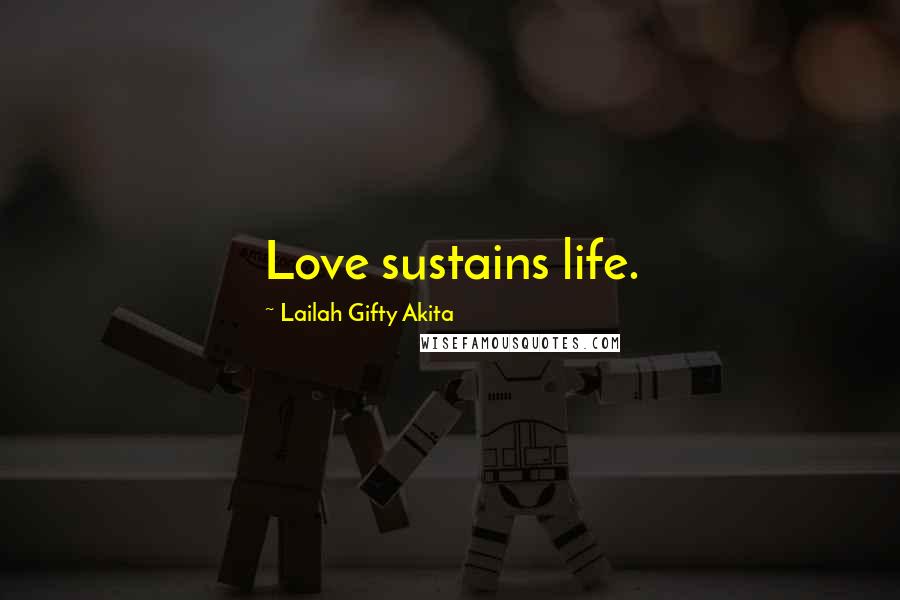 Lailah Gifty Akita Quotes: Love sustains life.