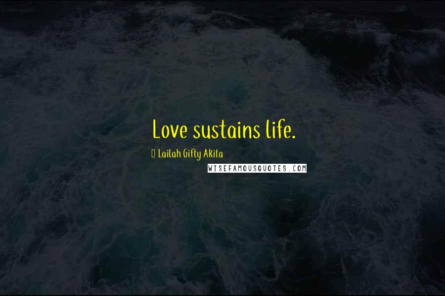 Lailah Gifty Akita Quotes: Love sustains life.