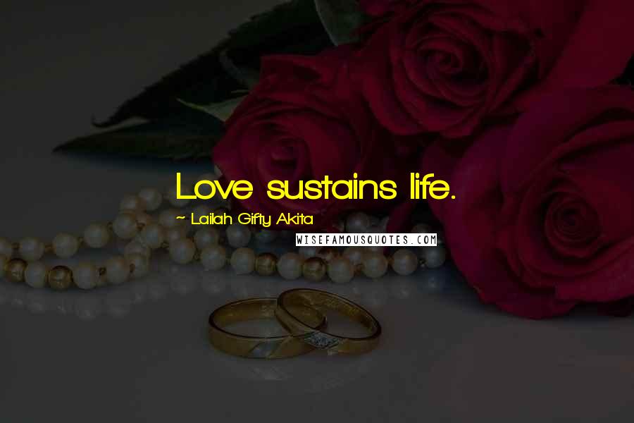 Lailah Gifty Akita Quotes: Love sustains life.