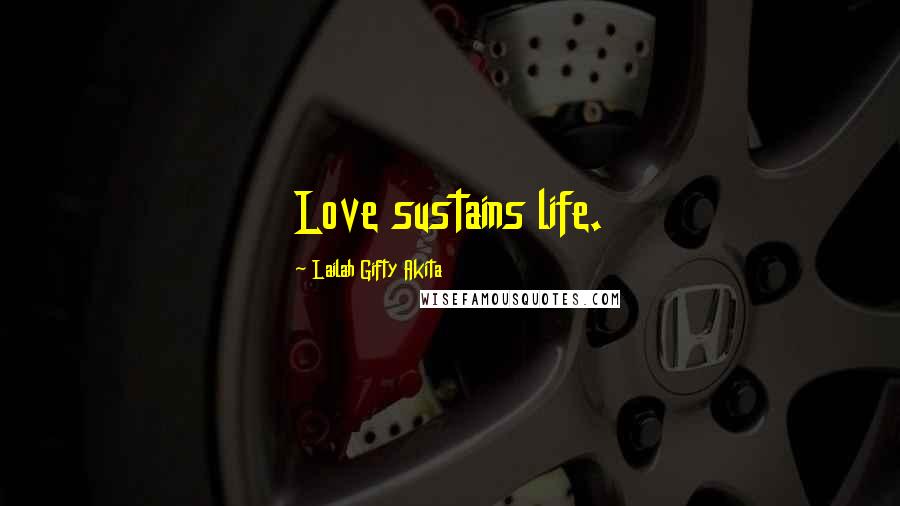 Lailah Gifty Akita Quotes: Love sustains life.