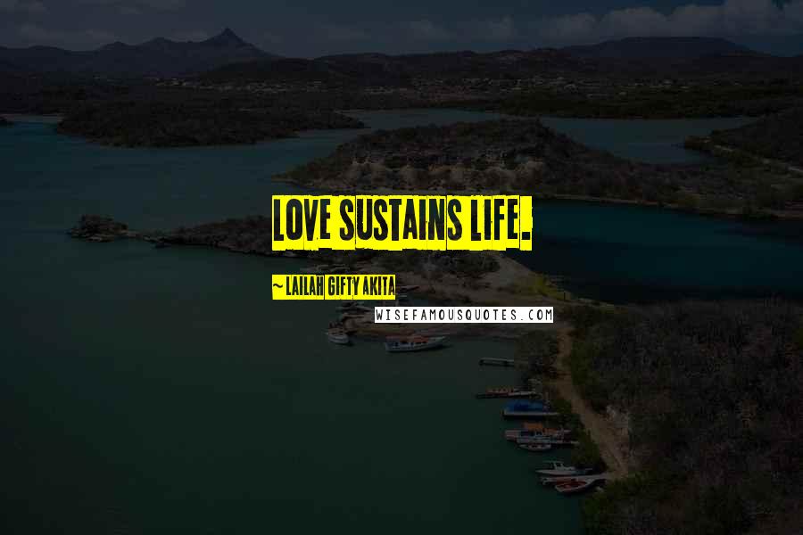 Lailah Gifty Akita Quotes: Love sustains life.