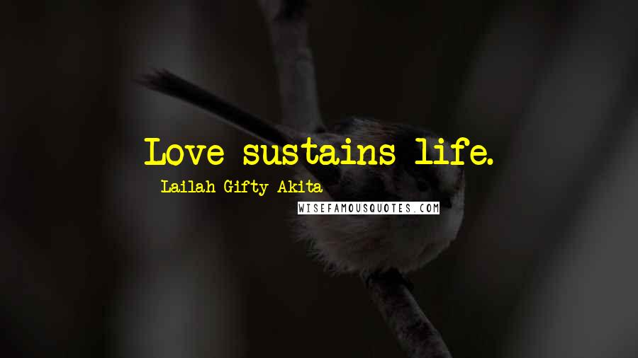 Lailah Gifty Akita Quotes: Love sustains life.