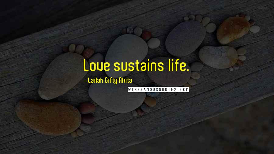 Lailah Gifty Akita Quotes: Love sustains life.