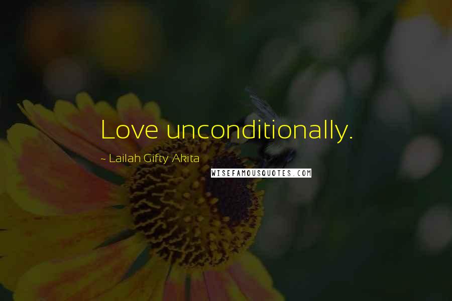 Lailah Gifty Akita Quotes: Love unconditionally.