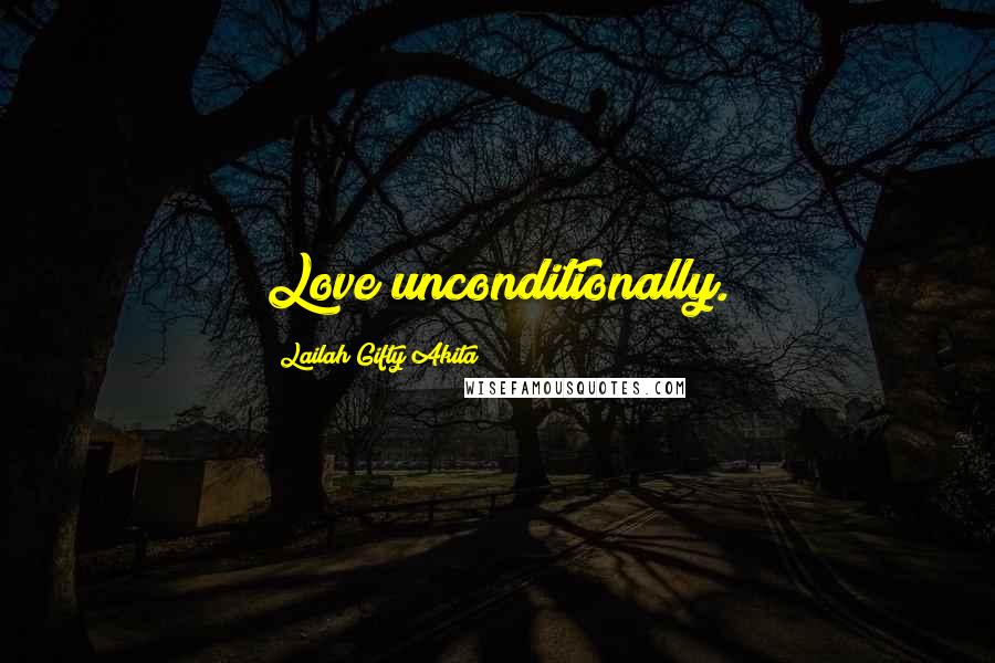 Lailah Gifty Akita Quotes: Love unconditionally.