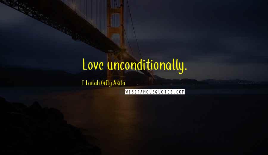 Lailah Gifty Akita Quotes: Love unconditionally.