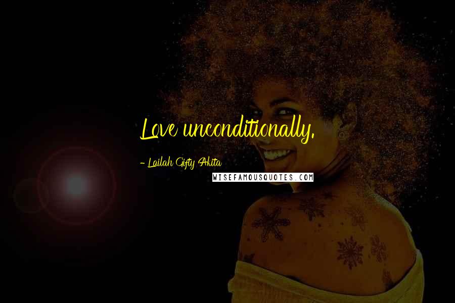 Lailah Gifty Akita Quotes: Love unconditionally.