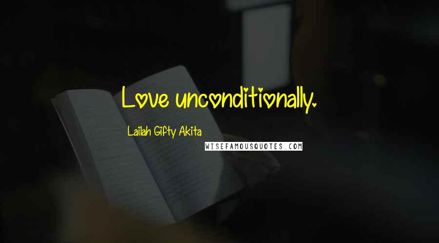 Lailah Gifty Akita Quotes: Love unconditionally.