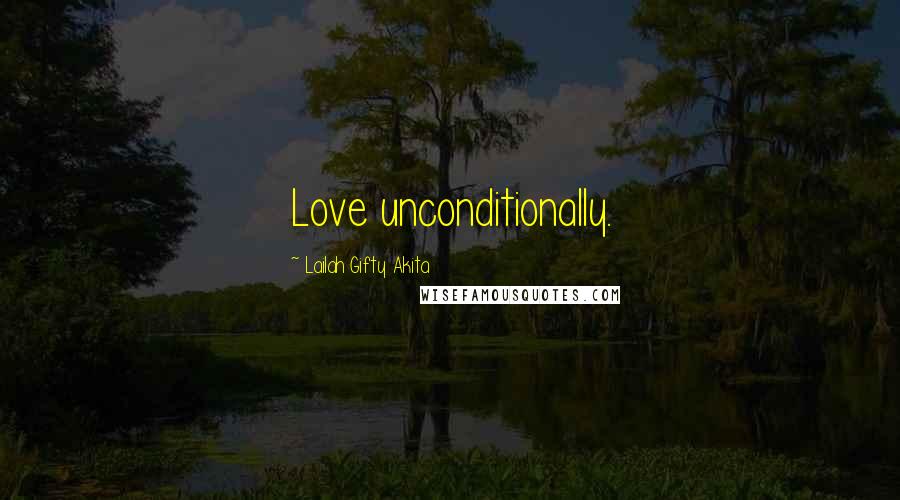 Lailah Gifty Akita Quotes: Love unconditionally.