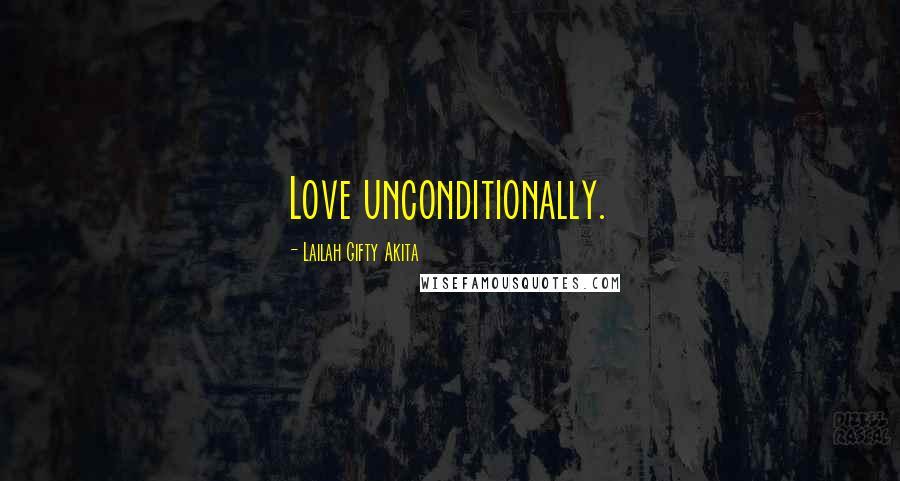 Lailah Gifty Akita Quotes: Love unconditionally.