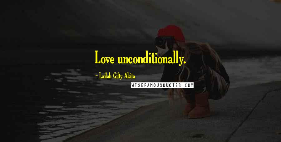 Lailah Gifty Akita Quotes: Love unconditionally.