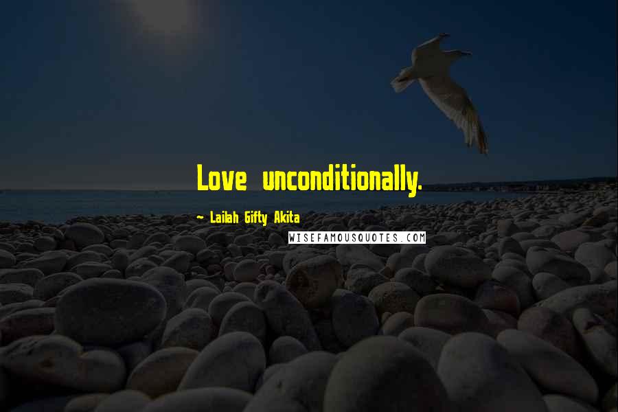 Lailah Gifty Akita Quotes: Love unconditionally.