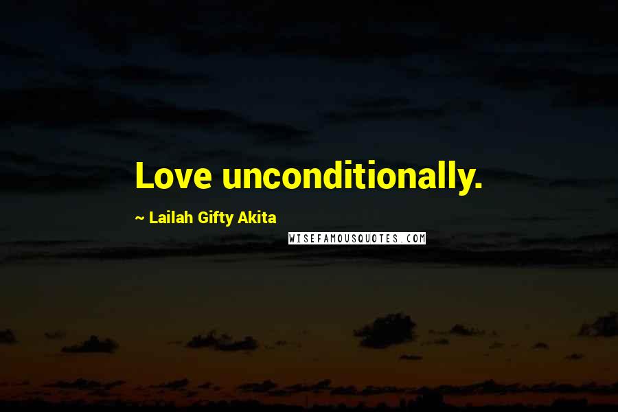 Lailah Gifty Akita Quotes: Love unconditionally.