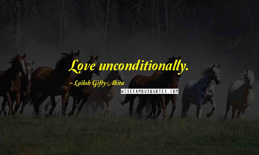 Lailah Gifty Akita Quotes: Love unconditionally.