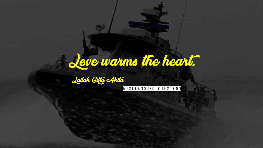 Lailah Gifty Akita Quotes: Love warms the heart.