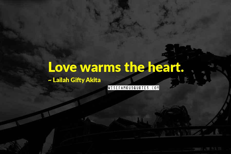 Lailah Gifty Akita Quotes: Love warms the heart.