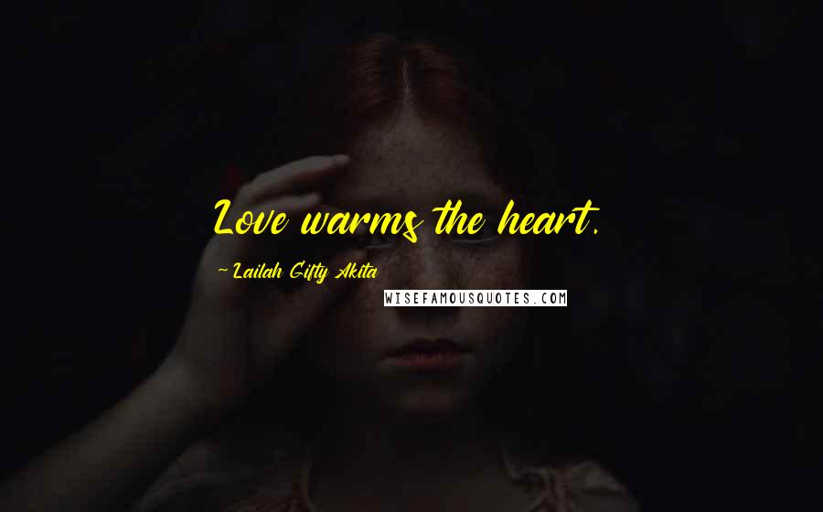 Lailah Gifty Akita Quotes: Love warms the heart.