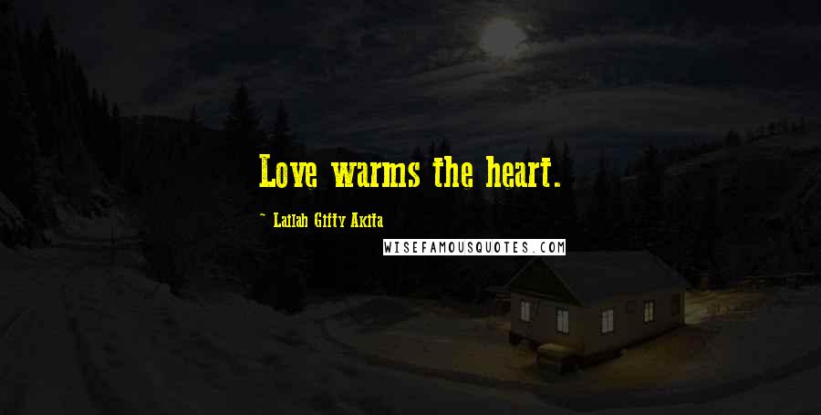 Lailah Gifty Akita Quotes: Love warms the heart.