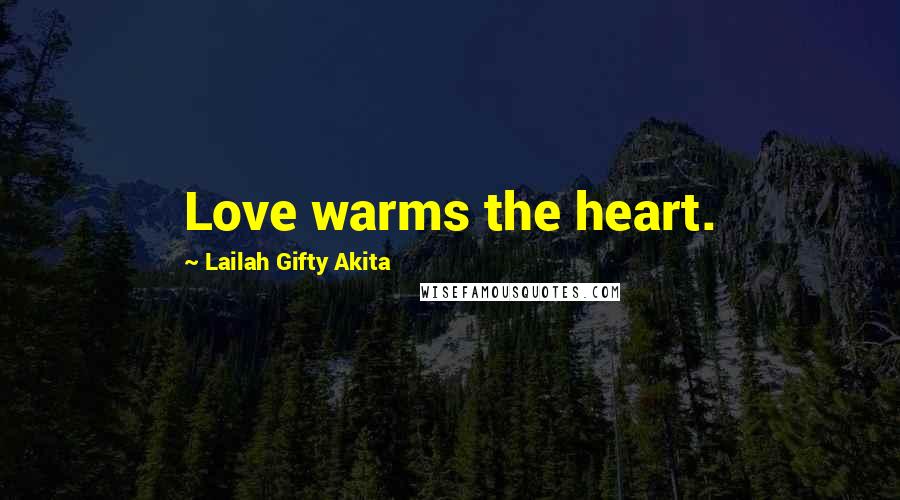 Lailah Gifty Akita Quotes: Love warms the heart.