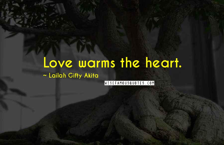 Lailah Gifty Akita Quotes: Love warms the heart.