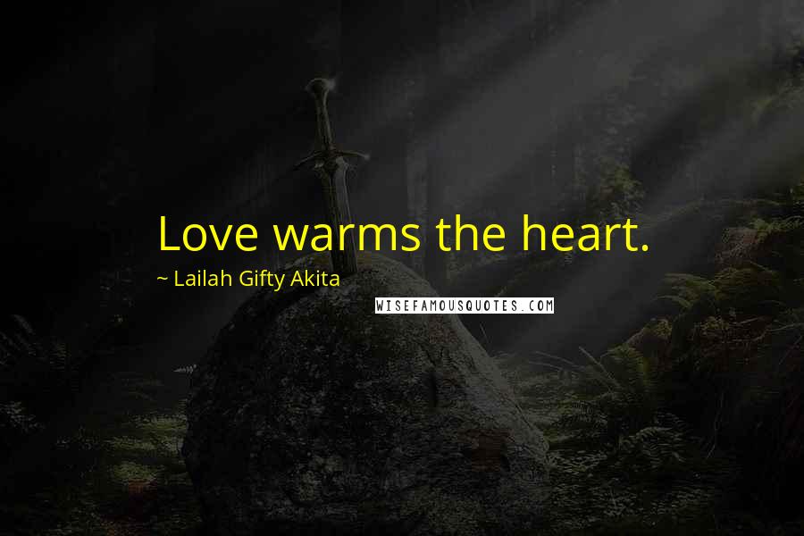 Lailah Gifty Akita Quotes: Love warms the heart.