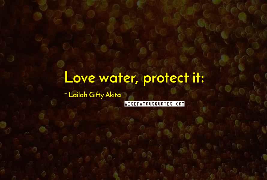 Lailah Gifty Akita Quotes: Love water, protect it: