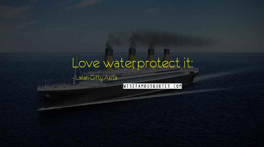 Lailah Gifty Akita Quotes: Love water, protect it: