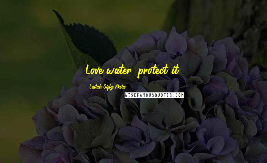 Lailah Gifty Akita Quotes: Love water, protect it: