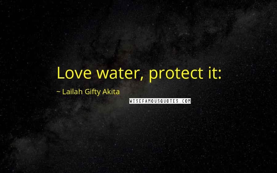 Lailah Gifty Akita Quotes: Love water, protect it: