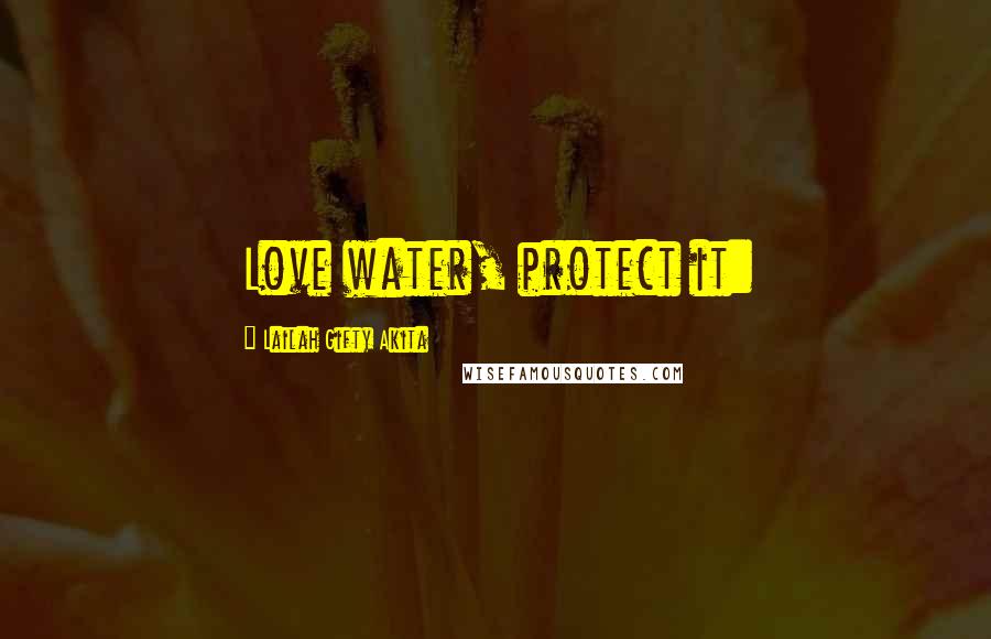 Lailah Gifty Akita Quotes: Love water, protect it:
