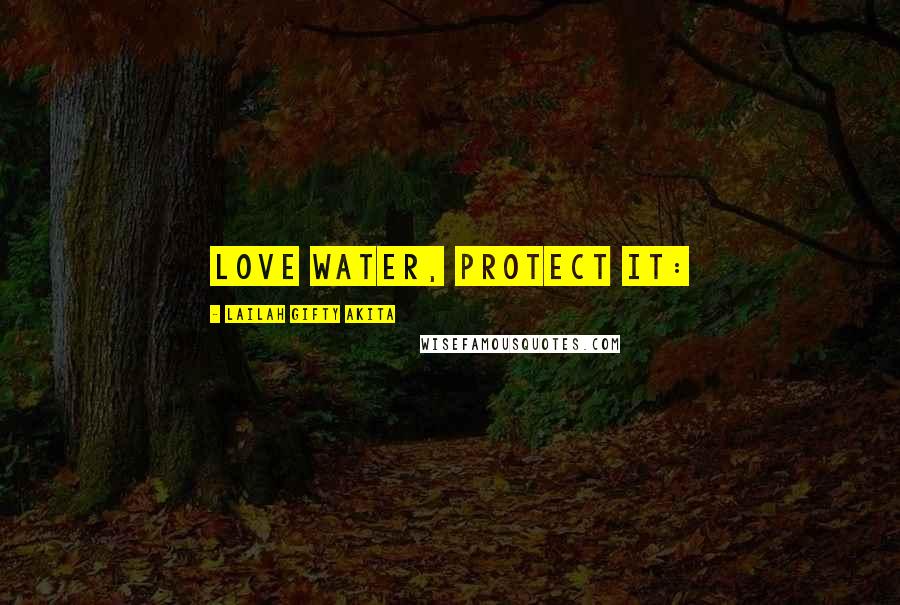 Lailah Gifty Akita Quotes: Love water, protect it: