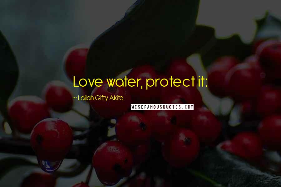 Lailah Gifty Akita Quotes: Love water, protect it: