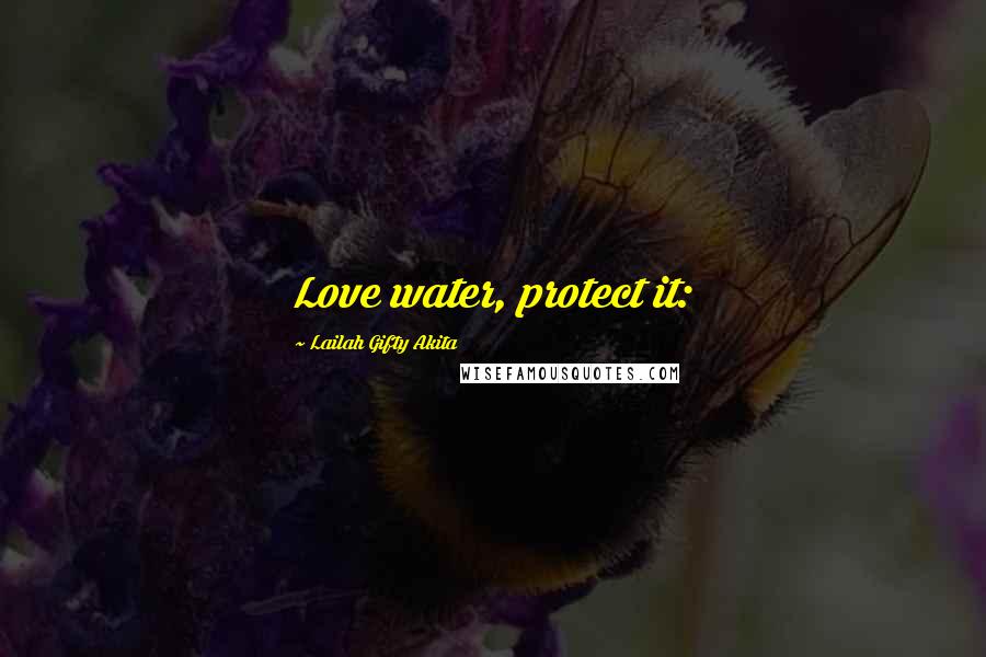 Lailah Gifty Akita Quotes: Love water, protect it:
