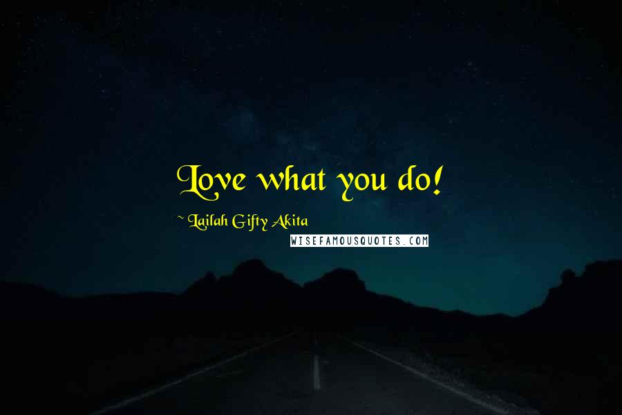 Lailah Gifty Akita Quotes: Love what you do!