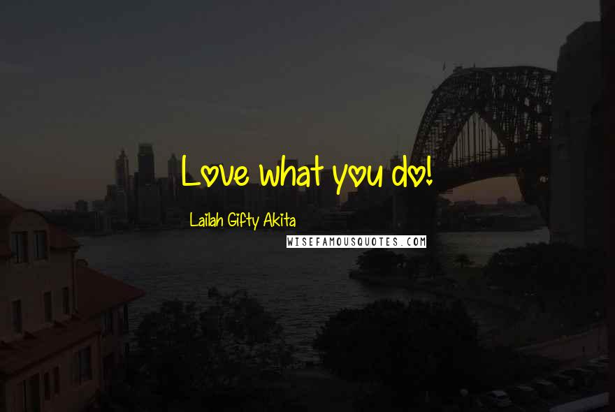 Lailah Gifty Akita Quotes: Love what you do!