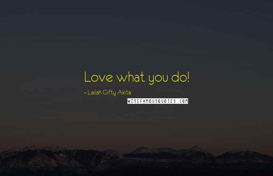 Lailah Gifty Akita Quotes: Love what you do!