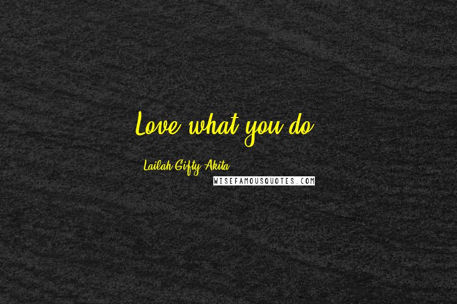 Lailah Gifty Akita Quotes: Love what you do!