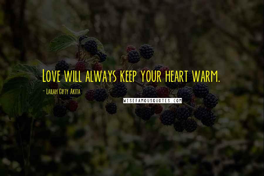 Lailah Gifty Akita Quotes: Love will always keep your heart warm.