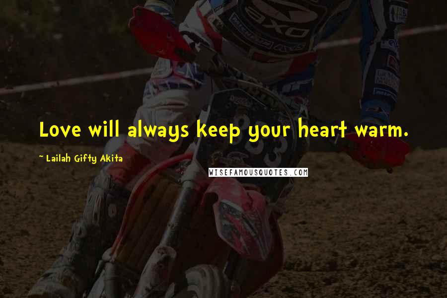 Lailah Gifty Akita Quotes: Love will always keep your heart warm.