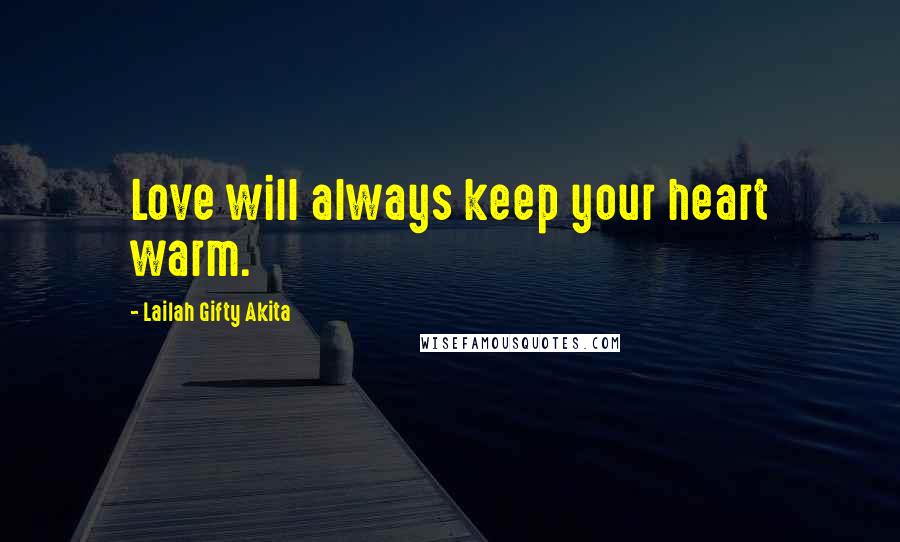 Lailah Gifty Akita Quotes: Love will always keep your heart warm.