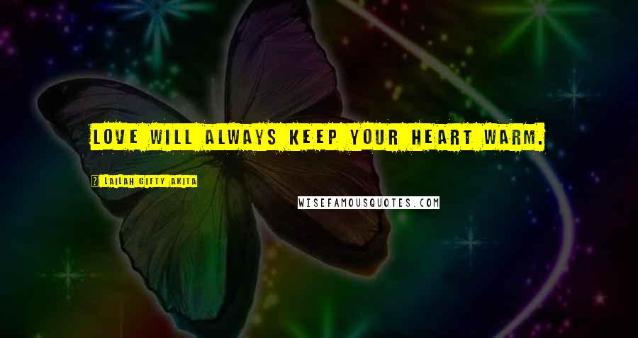 Lailah Gifty Akita Quotes: Love will always keep your heart warm.