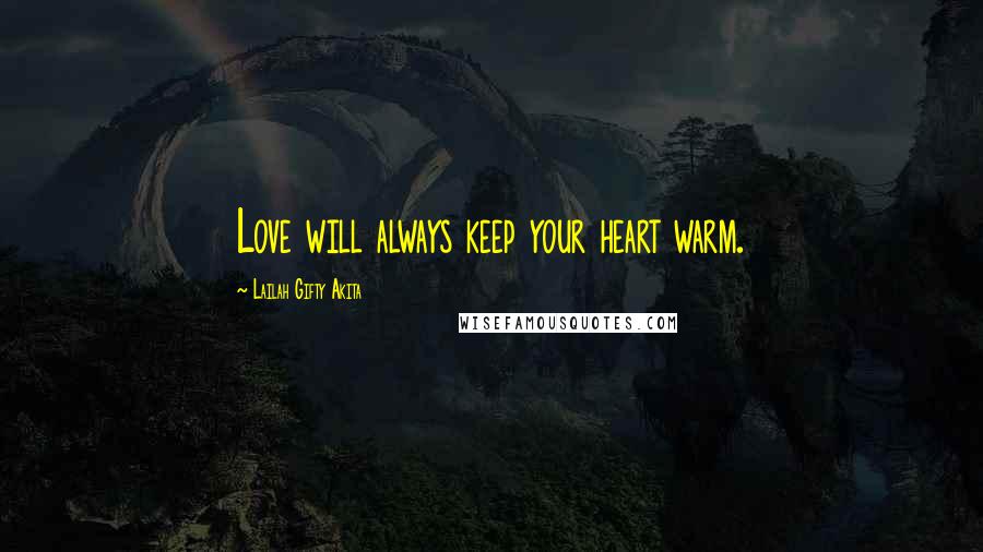 Lailah Gifty Akita Quotes: Love will always keep your heart warm.