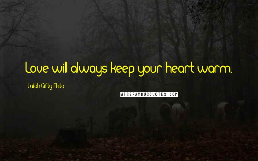 Lailah Gifty Akita Quotes: Love will always keep your heart warm.