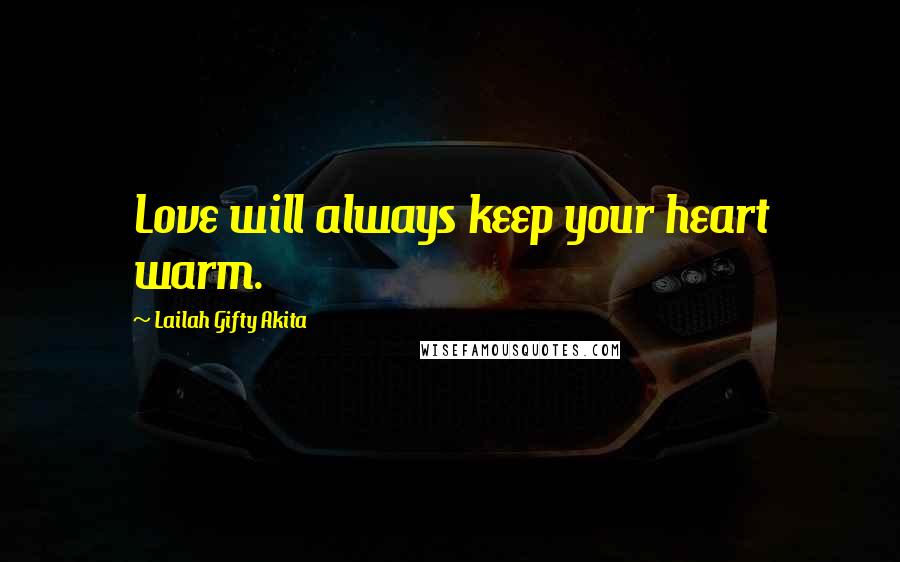 Lailah Gifty Akita Quotes: Love will always keep your heart warm.