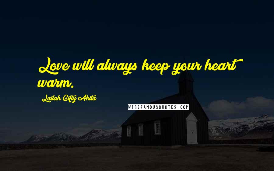 Lailah Gifty Akita Quotes: Love will always keep your heart warm.