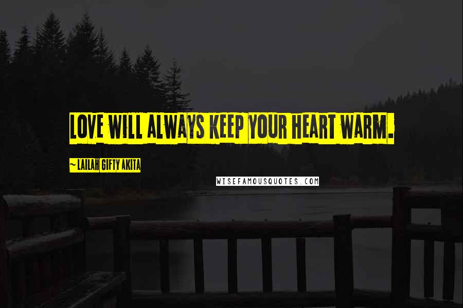 Lailah Gifty Akita Quotes: Love will always keep your heart warm.