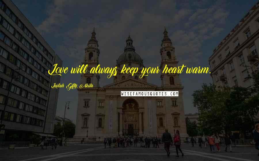 Lailah Gifty Akita Quotes: Love will always keep your heart warm.